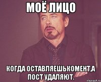 моё лицо когда оставляешькомент,а пост удаляют.