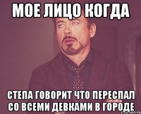 мое лицо когда степа говорит что переспал со всеми девками в городе