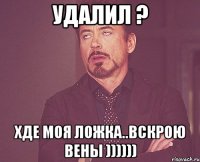 удалил ? хде моя ложка..вскрою вены ))))))