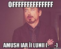 offffffffffffff amush iar îi lunii (- _ -)