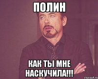 полин как ты мне наскучила!!!