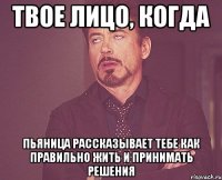 твое лицо, когда пьяница рассказывает тебе как правильно жить и принимать решения