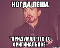 когда леша "придумал что то оригинальное"