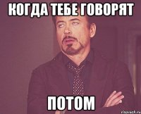 когда тебе говорят потом