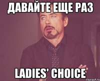 давайте еще раз ladies' choice