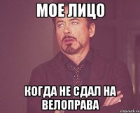 мое лицо когда не сдал на велоправа