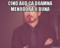 cind aud ca doamna menodora ii buna 