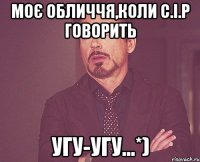 моє обличчя,коли с.і.р говорить угу-угу...*)