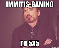 immitis-gaming го 5х5