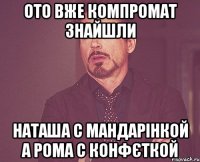 ото вже компромат знайшли наташа с мандарінкой а рома с конфєткой