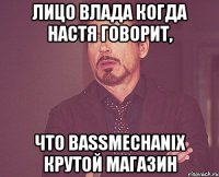 лицо влада когда настя говорит, что bassmechanix крутой магазин