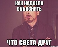 как надоело объяснять что света друг