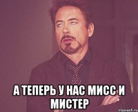  а теперь у нас мисс и мистер