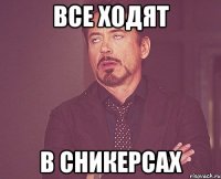 все ходят в сникерсах