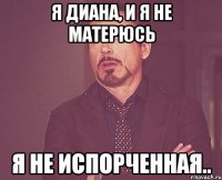 я диана, и я не матерюсь я не испорченная..