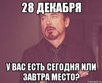 28 декабря у вас есть сегодня или завтра место?