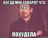 когда мне говорят что ты похудела