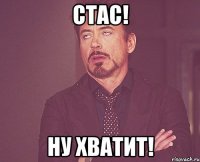 стас! ну хватит!