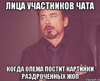 лица участников чата когда олежа постит картинки раздроченных жоп