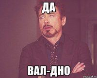 да вал-дно