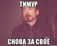 Тимур Снова за своё