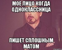 Мое лицо когда одноклассница пишет сплошным матом