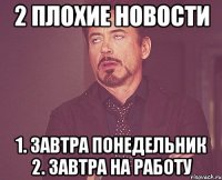 2 плохие новости 1. завтра понедельник 2. завтра на работу