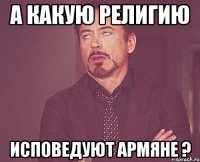 А какую религию исповедуют армяне ?