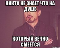 никто не знает что на душе который вечно смеется