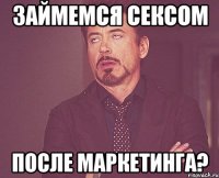 займемся сексом после маркетинга?