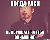 Когда Рася не обращает на тебя внимания)