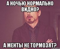 А ночью нормально видно? А менты не тормозят?