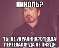 Николь? ты не украинка?откуда переехала?да не пизди