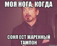 Моя нога, когда Соня ест жаренный тампон