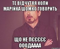 Те відчутяя коли МАРІЙКА ШОМКО ГОВОРИТЬ що не пєєєєє ооодаааа