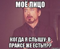 МОЁ ЛИЦО когда Я слышу: В ПРАЙСЕ ЖЕ ЕСТЬ!!??