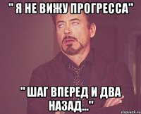 " я не вижу прогресса" " шаг вперед и два назад..."