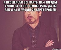 Я прошел(ла) все карты на 4 звезды, у меня на 30 лвл темная руна, да ты рак, я на 15 уровне 22 карту прошел. 