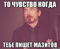 то чувство когда тебе пишет Мазитов