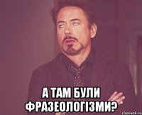  А там були фразеологізми?