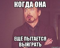 когда она ещё пытается выйграть