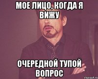 мое лицо, когда я вижу очередной тупой вопрос