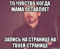 То чувство когда мама оставляет запись на странице на твоей странице