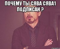 почему ты Сява Сява1 подписан ? 