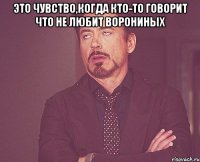 ЭТО ЧУВСТВО,КОГДА КТО-ТО ГОВОРИТ ЧТО НЕ ЛЮБИТ ВОРОНИНЫХ 