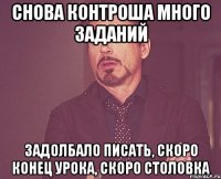 Снова контроша много заданий задолбало писать, скоро конец урока, скоро столовка