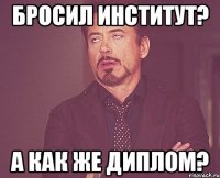 Бросил институт? А как же диплом?