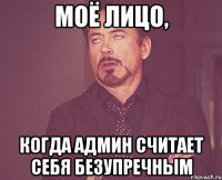 моё лицо, когда админ считает себя безупречным