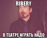 Ribery В театре играть надо