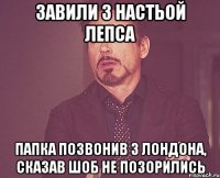 Завили з Настьой Лепса папка позвонив з Лондона, сказав шоб не позорились